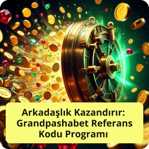 Arkadaşlık Kazandırır: Grandpashabet Referans Kodu Programı